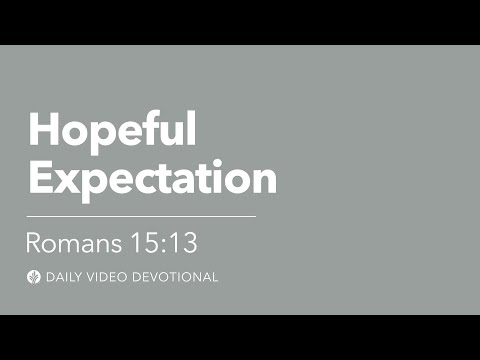 Hopeful Expectation | Romans 15:13 | Our Daily Bread Video Devotional