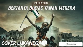 Download lagu 'BERTAHTA DIATAS TANAH MEREKA' - [ LUKANEGARA ] - COVER KHUSUS UNTUK SAUDARA KITA mp3