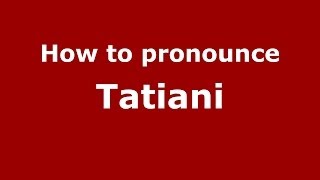How to pronounce Tatiani