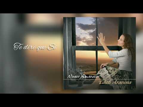 Edith Aravena - Nuevo Amanecer - Te Dire Que Si