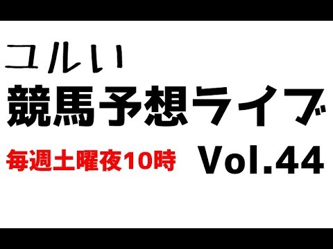 【Live】ユルい競馬予想ライブ（Vol.44）