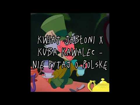 Kwiat Jabłoni x Kuba Kawalec - Nie pytaj o Polskę (speed up)