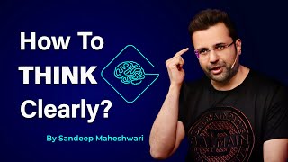 How To Think Clearly? By Sandeep Maheshwari | Hindi