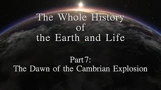 The Whole History of the Earth and Life 　Part7: The Dawn of the Cambrian Explosion