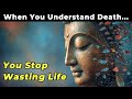 When You Understand Death You Stop Wasting Life Buddhist Wisdom