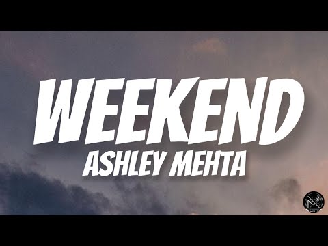 Weekend – Ashley Mehta Lyrics