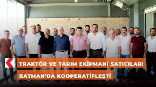 Traktör ve tarım ekipmanı satıcıları Batman'da kooperatifleşti