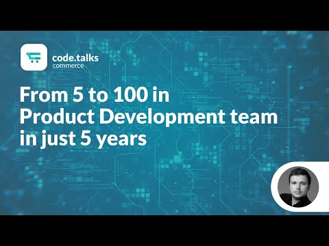 code.talks commerce 2018 - From 5 to 100 in Product Development team in just 5 years