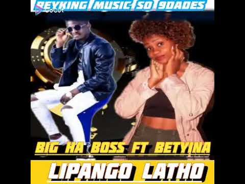 Big ha boss ft Betyina=LIPANGO LATHO (2022) Download MP4
