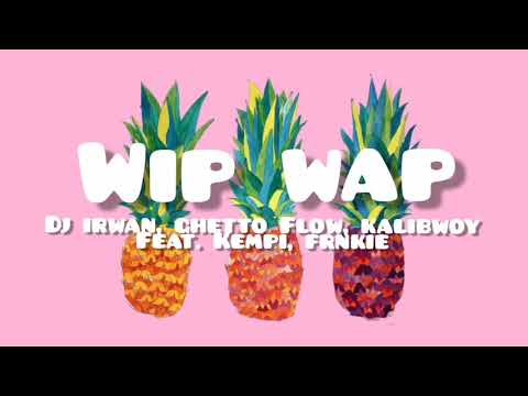 Dj Irwan, Ghetto Flow, Kalibwoy Ft. Kempi, Frnkie - Wip Wap