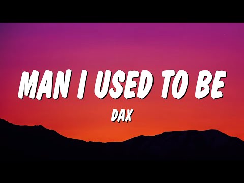 Dax - Man I Used To Be (Lyrics)