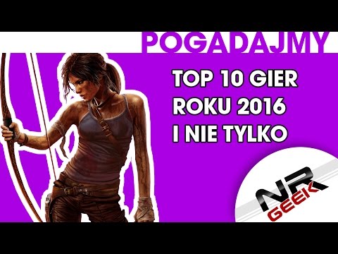 Top 10 Gier Roku 2016 i nie tylko - Pogadajmy #88 (Topka najlepsze gry 2016)