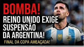 URGENTE! REINO UNIDO PEDE SUSPENSÃO DA ARGENTINA APÓS POLÊMICA NA COPA