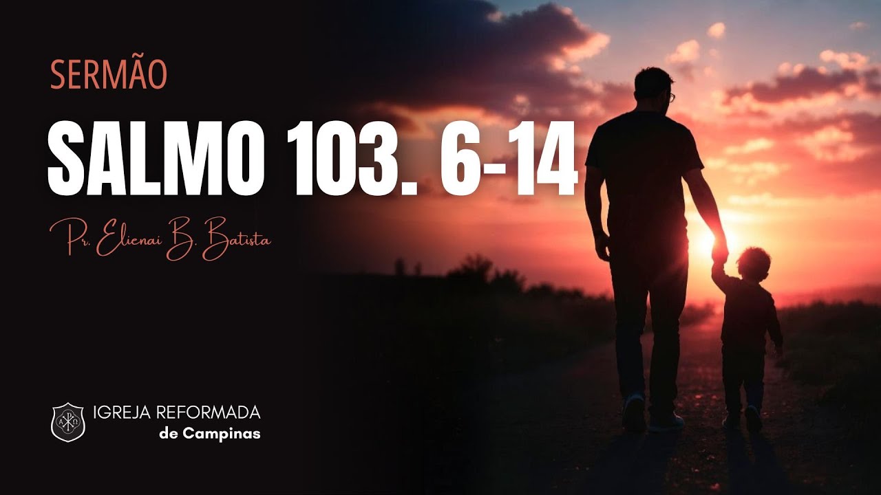 Salmo 103.6-14 | A grandeza da misericórdia de Deus por seu povo