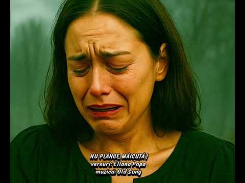 NU PLÂNGE, MĂICUȚĂ!  - Eliana Popa (versuri), Old Song( muzică și voce)