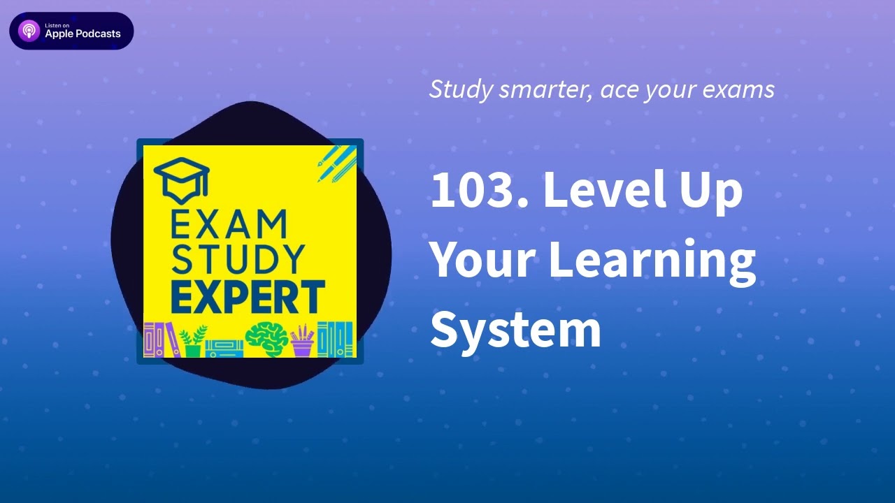 103. Level Up Your Learning System | Exam Study Expert: ace your exams with the science of learning