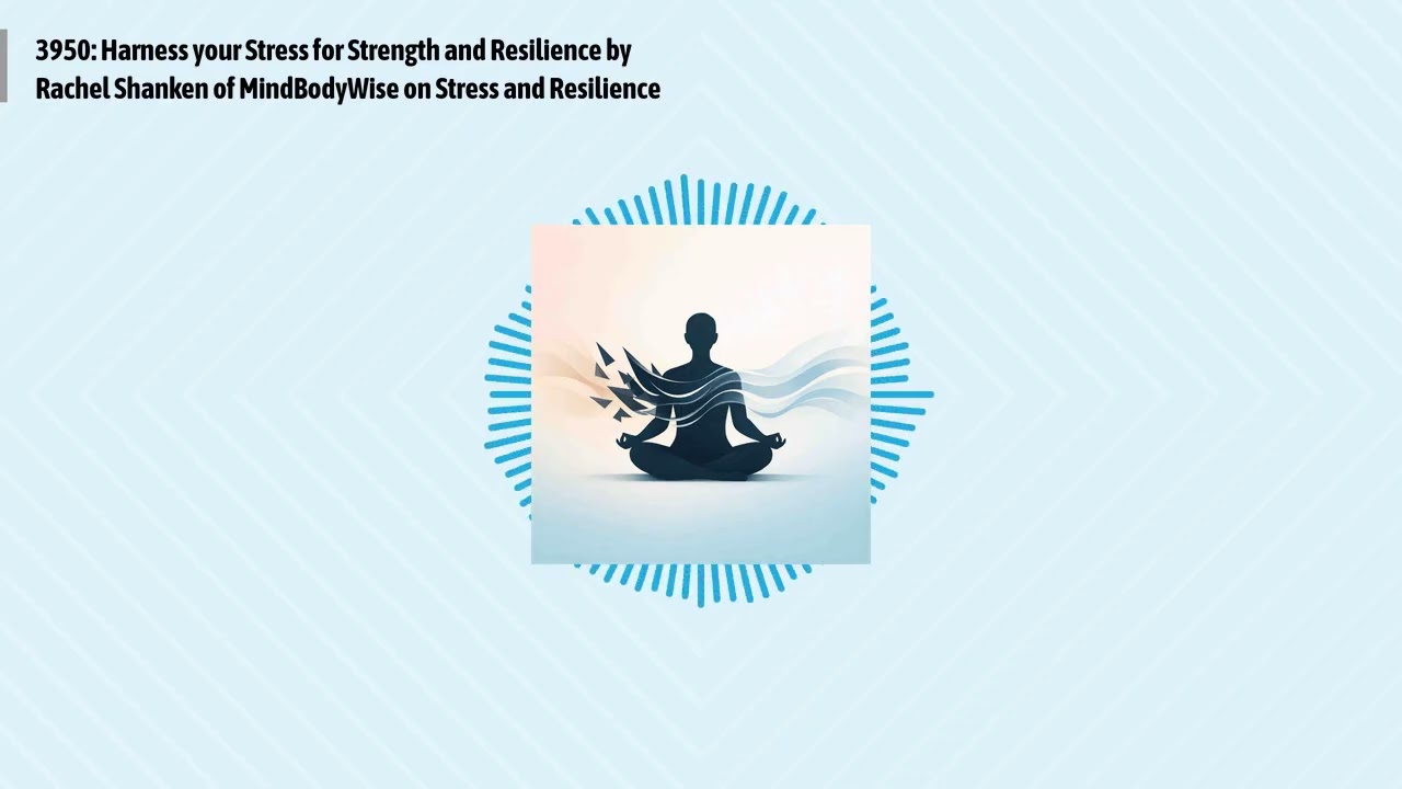 3950: Harness your Stress for Strength and Resilience by Rachel Shanken of MindBodyWise on...