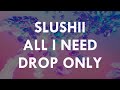 SLUSHII — ALL I NEED (1 HOUR DROP ONLY)