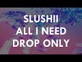 SLUSHII ALL I NEED 1 HOUR DROP ONLY