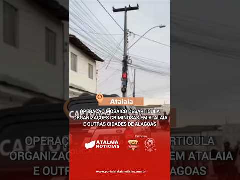 Operação Mosaico desarticula organizações criminosas em Atalaia e outras cidades de Alagoas