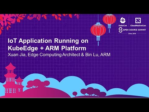 IoT Application Running on KubeEdge + ARM Platform - Xuan Jia & Bin Lu