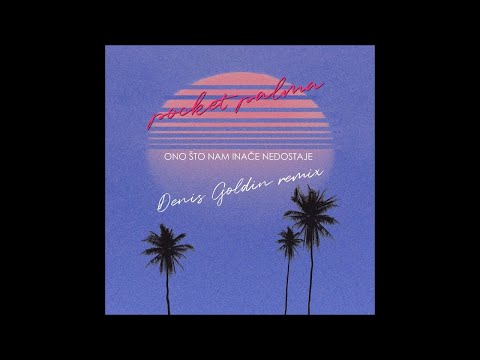 pocket palma - ono sto nam inace nedostaje (Denis Goldin Remix)