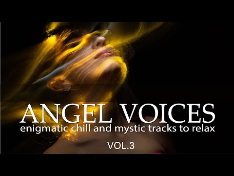 Angel Voices, Vol.3 (Enigmatic Chill and Mystic Tracks to Relax) Music Mix to Relax