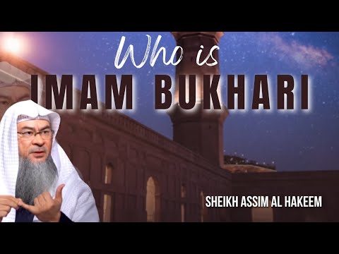 Who is Imam Al-Bukhari and what is his significance? | assim al hakeem JAL