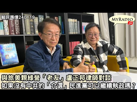 黃毓民 毓民踢爆 240119 ep698 p2 of 2與旅美親綠營「老友」盧正邦律師對談/如果沒有中共的「介選」民進黨可以繼續執政嗎？