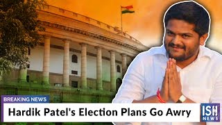 Hardik Patel's Election Plans Go Awry