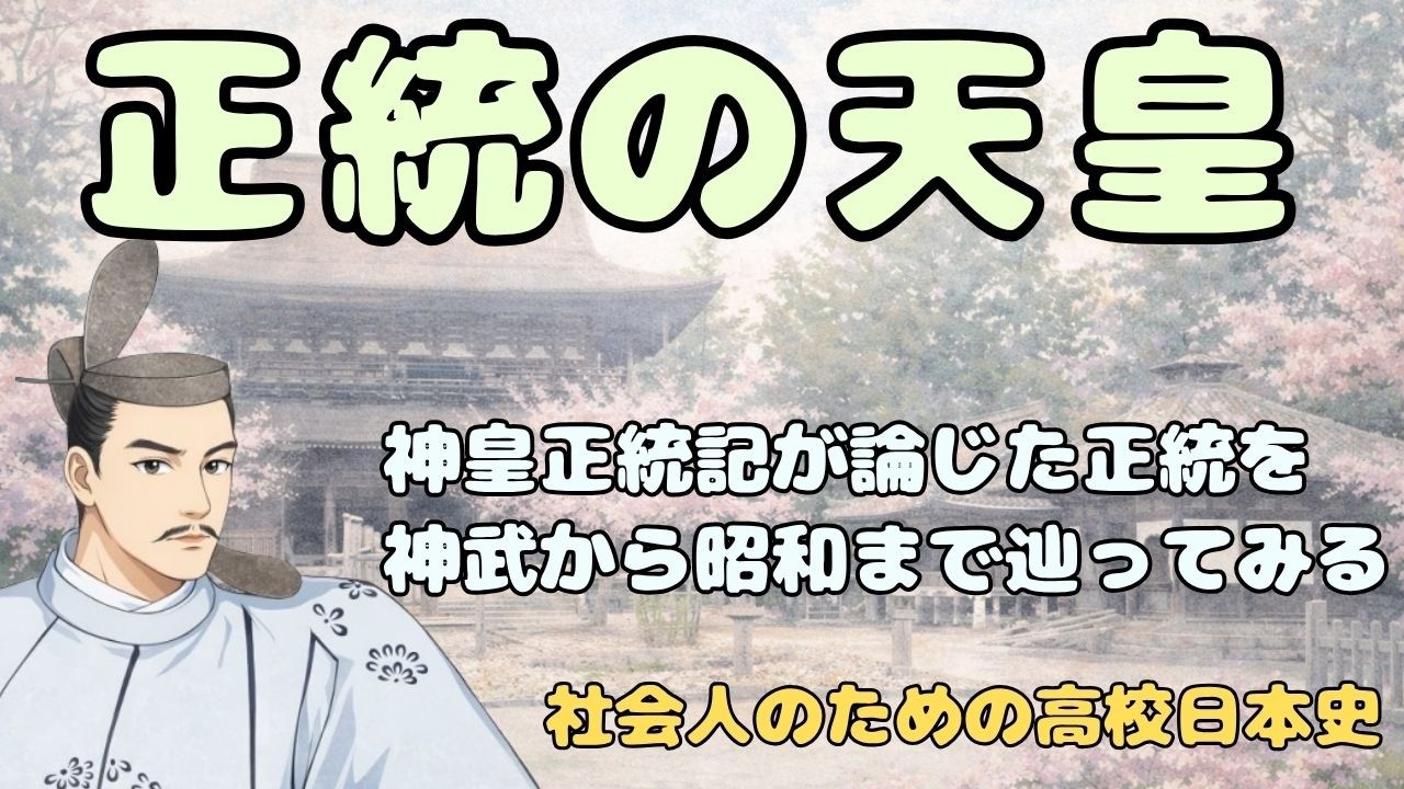 正統の天皇　北畠親房が神皇正統記で論じた正統の天皇とは　神武天皇から昭和天皇まで辿ります【社会人のための高校日本史】