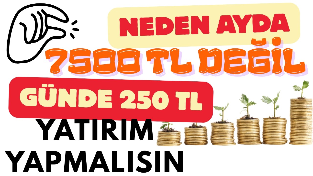 Neden Ayda 7500 TL Değil Günde 250 TL Yatırım Yapmalısın. Şaşırma Sadece Uygula ve Farkı Gör