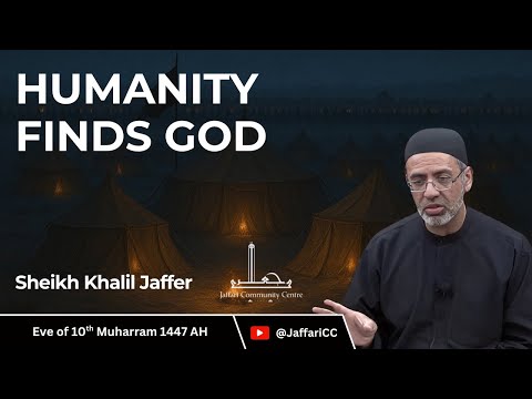 10- Humanity finds God - Pt. 2 - Sheikh Khalil Jaffer