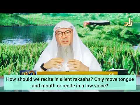 How should I recite in silent rakahs? Only move tongue & lips or recite in low voice Assim al hakeem