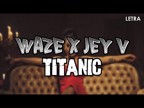 WAZE X JEY V - Titanic (Letra)