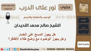 هل يجوز المسح على الخمار وهل يجوز الوضوء مع وضع طلاء الأظافر؟ الشيخ اللحيدان - مشروع كبار العلماء image