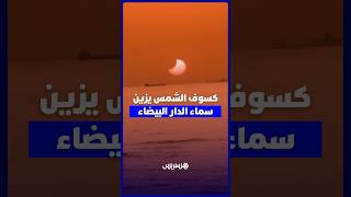 كسوف الشمس يزين سماء الدار البيضاء thumbnail