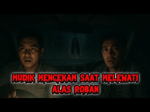 PERJALANAN HOROR MUDIK LEWAT ALAS ROBAN - KISAH HOROR
