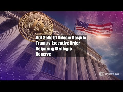 DOJ Sells 57 Bitcoin Despite Trump’s Executive Order Requiring