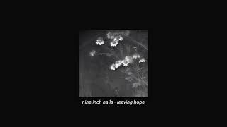 nine inch nails - leaving hope (slowed + reverb)