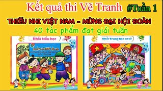 Kết quả Tuần 1 - Thi vẽ tranh Thiếu Nhi Việt Nam Mừng Đại Hội Đoàn | Ngày Hội sắc màu