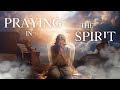 Why Every Single Christian Needs to Pray in the Holy Spirit