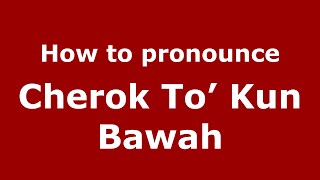 How to pronounce Cherok To’ Kun Bawah