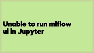 Download the video "Unable to run mlflow ui in Jupyter  (2 answers)"