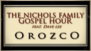 The Nichols Family Gospel Hour - Orozco