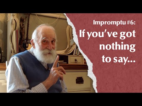 Impromptu #6 If you've got nothing to say ...