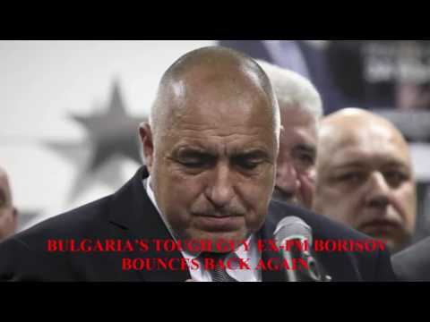 Bulgaria’s tough guy ex - PM Borisov bounces back again
