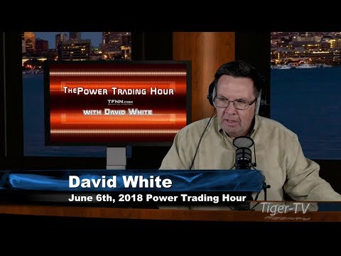 June 6th Power Trading Hour with David White on TFNN - 2018