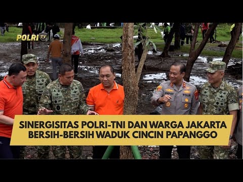 SINERGISITAS POLRI-TNI DAN WARGA JAKARTA BERSIH-BERSIH WADUK CINCIN PAPANGGO