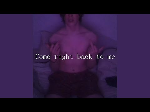 Come right back to me